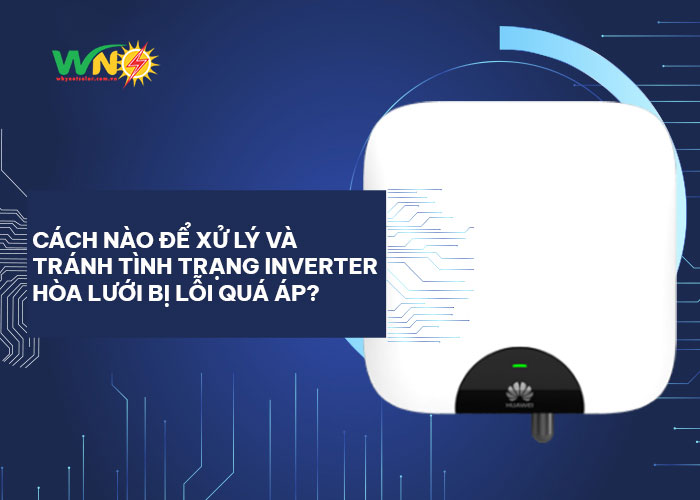 Nguyên nhân và cách xử lý Inverter hòa lưới bị lỗi quá áp?